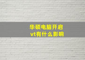 华硕电脑开启vt有什么影响