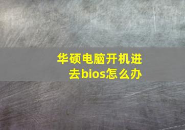 华硕电脑开机进去bios怎么办