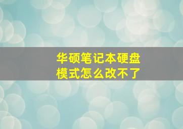 华硕笔记本硬盘模式怎么改不了