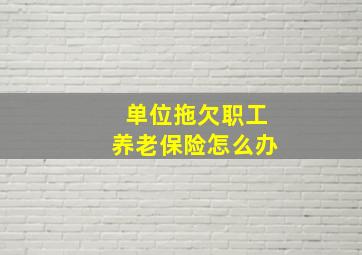 单位拖欠职工养老保险怎么办