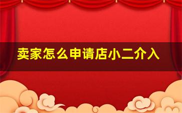 卖家怎么申请店小二介入