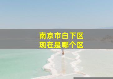 南京市白下区现在是哪个区