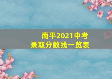 南平2021中考录取分数线一览表