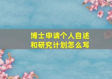 博士申请个人自述和研究计划怎么写