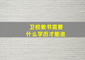 卫校教书需要什么学历才能进