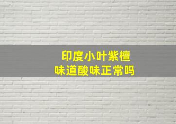 印度小叶紫檀味道酸味正常吗