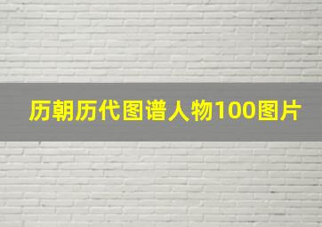 历朝历代图谱人物100图片