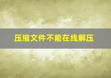 压缩文件不能在线解压