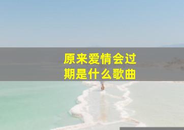 原来爱情会过期是什么歌曲