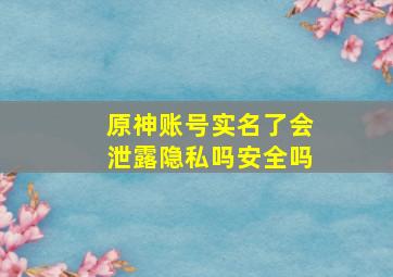 原神账号实名了会泄露隐私吗安全吗