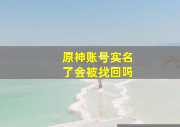 原神账号实名了会被找回吗