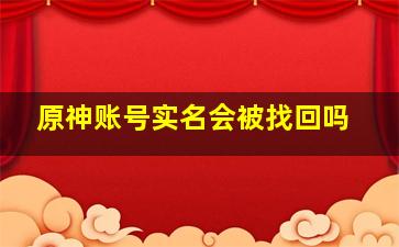 原神账号实名会被找回吗