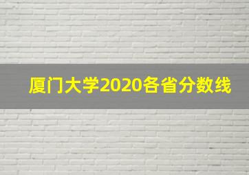 厦门大学2020各省分数线