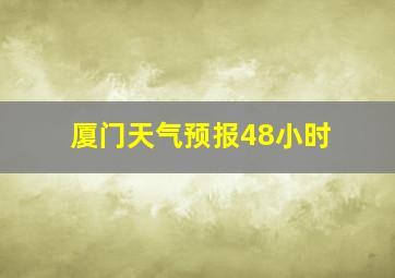 厦门天气预报48小时