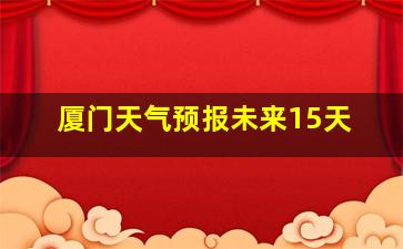 厦门天气预报未来15天