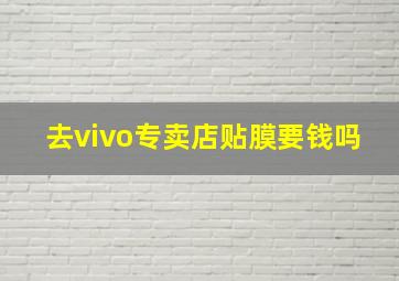 去vivo专卖店贴膜要钱吗