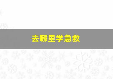 去哪里学急救