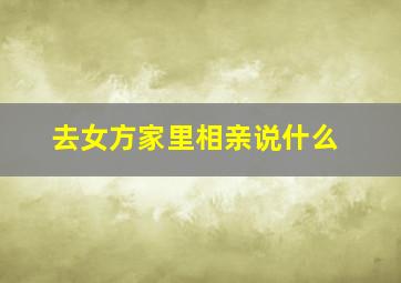 去女方家里相亲说什么