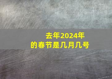 去年2024年的春节是几月几号