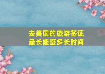 去美国的旅游签证最长能签多长时间