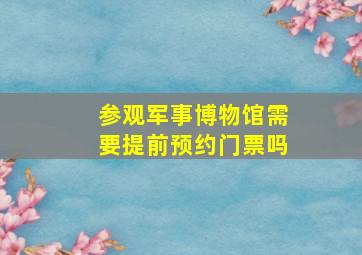 参观军事博物馆需要提前预约门票吗