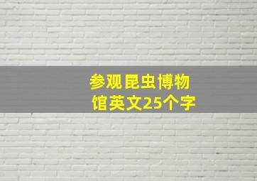 参观昆虫博物馆英文25个字