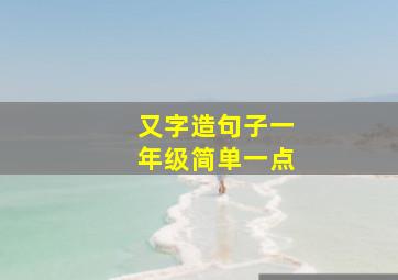 又字造句子一年级简单一点