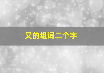 又的组词二个字