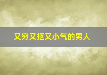 又穷又抠又小气的男人