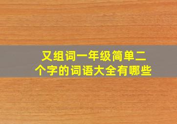 又组词一年级简单二个字的词语大全有哪些