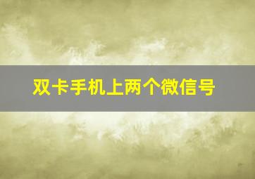 双卡手机上两个微信号