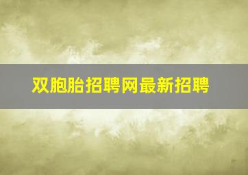 双胞胎招聘网最新招聘