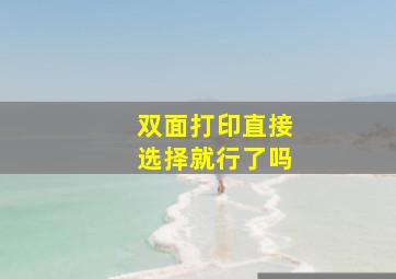 双面打印直接选择就行了吗