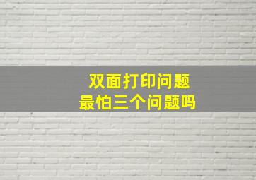 双面打印问题最怕三个问题吗