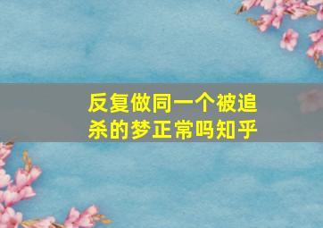 反复做同一个被追杀的梦正常吗知乎