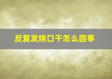 反复发烧口干怎么回事