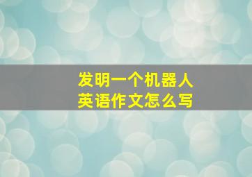 发明一个机器人英语作文怎么写