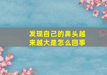 发现自己的鼻头越来越大是怎么回事