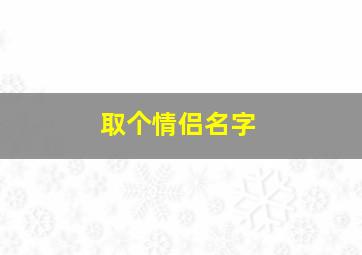 取个情侣名字