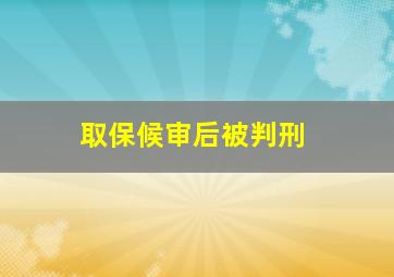 取保候审后被判刑