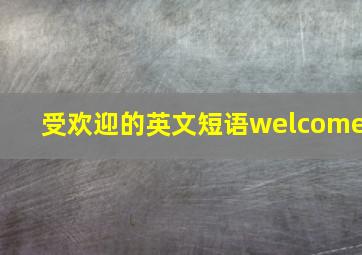 受欢迎的英文短语welcome