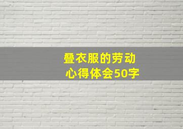 叠衣服的劳动心得体会50字