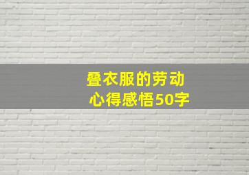 叠衣服的劳动心得感悟50字