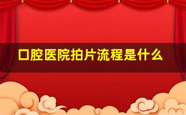 口腔医院拍片流程是什么