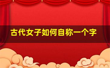 古代女子如何自称一个字