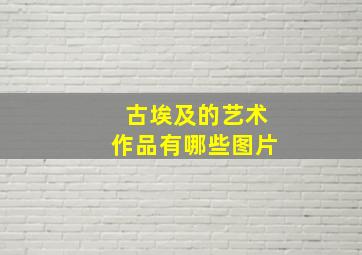 古埃及的艺术作品有哪些图片