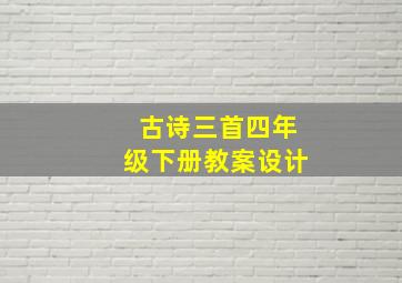 古诗三首四年级下册教案设计