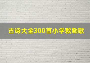 古诗大全300首小学敕勒歌