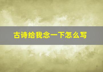 古诗给我念一下怎么写