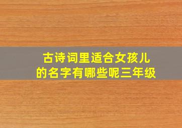 古诗词里适合女孩儿的名字有哪些呢三年级